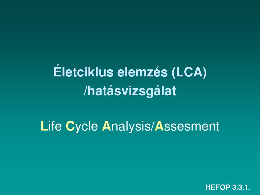 PPT - Életciklus elemzés 1. hét: Az életciklus-elemzés (LCA) alapfogalmai,  leggyakrabban használt típusai. PowerPoint Presentation - ID:621288