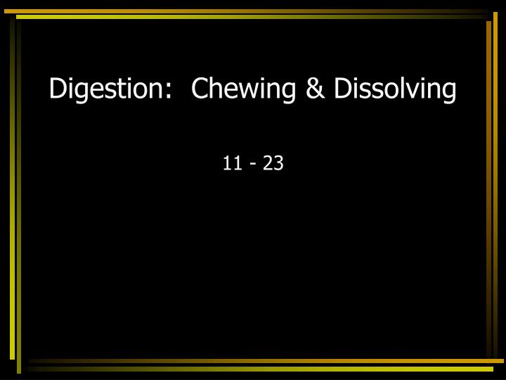 digestion chewing dissolving n.