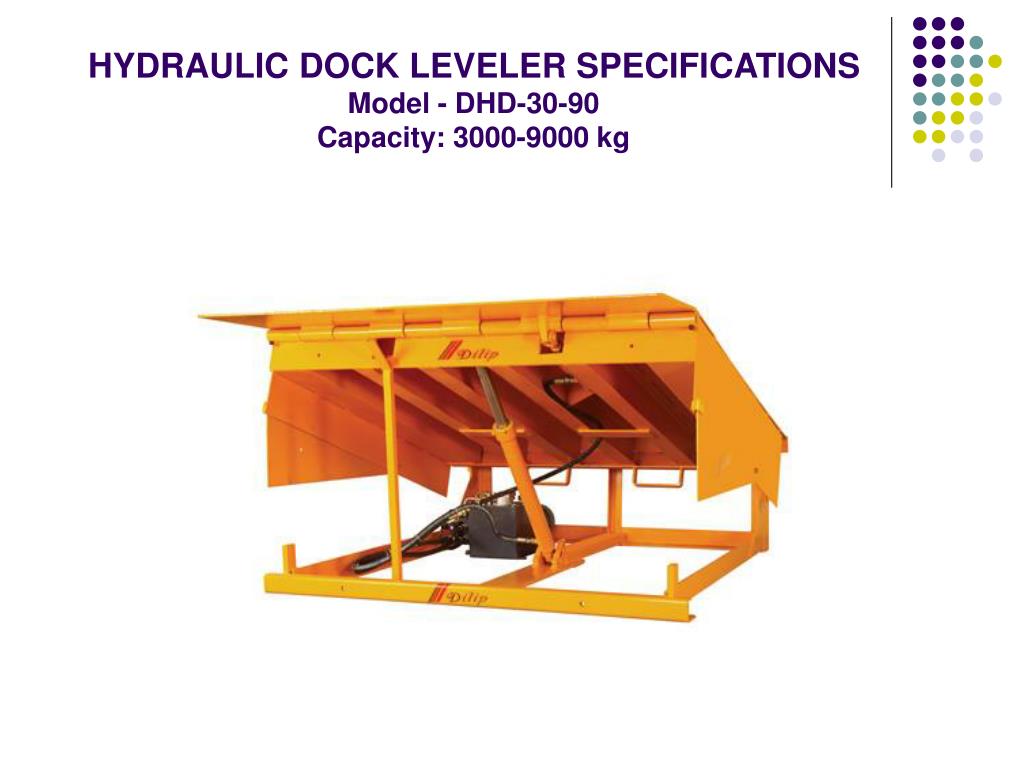 PPT HYDRAULIC DOCK LEVELER SPECIFICATIONS Model DHD3090 Capacity 30009000 kg PowerPoint
