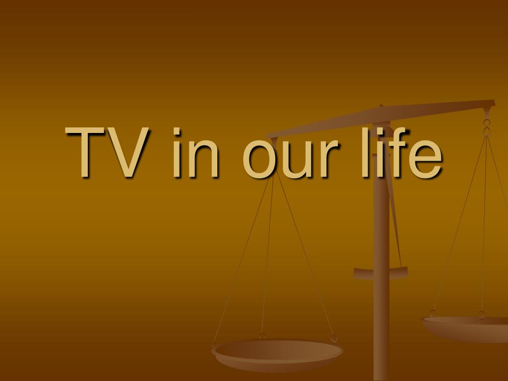 Tv in our life. Television in our Life.