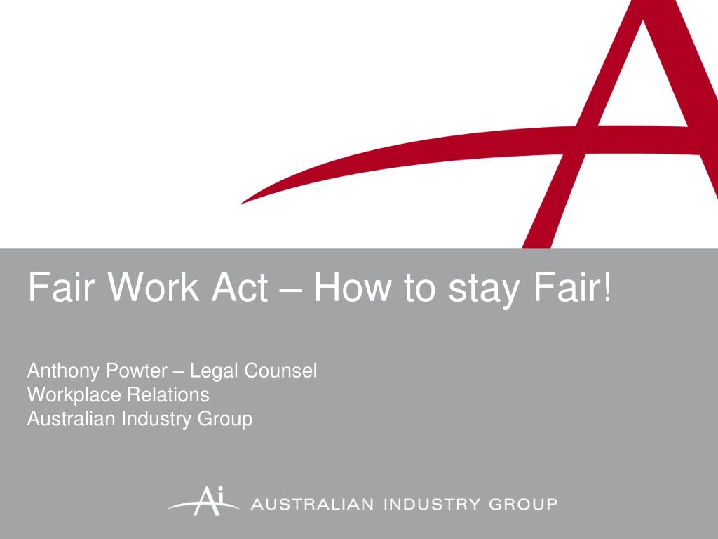 PPT Fair Work Act How to stay Fair! Anthony Powter Legal Counsel