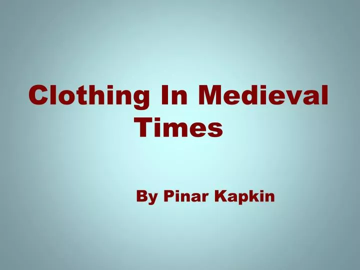 clothing in medieval times by pinar kapkin n.