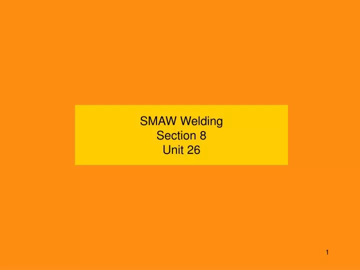 smaw welding section 8 unit 26 n.