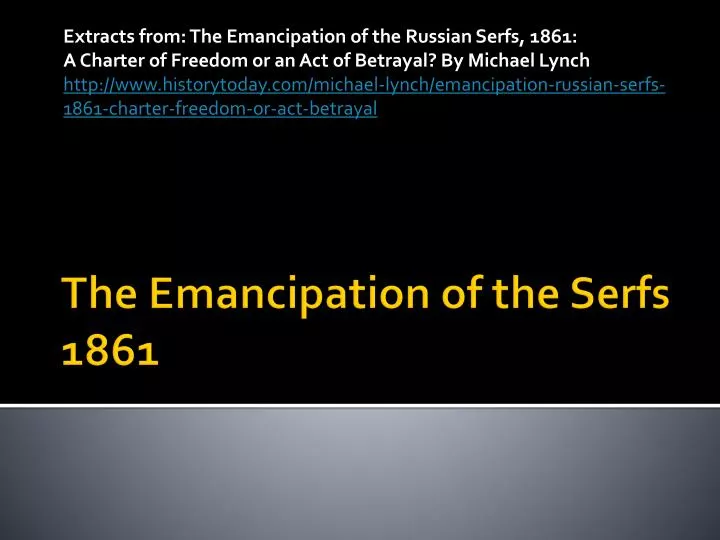 the emancipation of serfs in 1861 Definition of emancipation definition of emancipation in english: ‘the emancipation of the serfs in 1861 left the countryside in deep poverty. the emancipation of serfs in 1861 Definition of emancipation definition of emancipation in english: ‘the emancipation of the serfs in 1861 left the countryside in deep poverty.