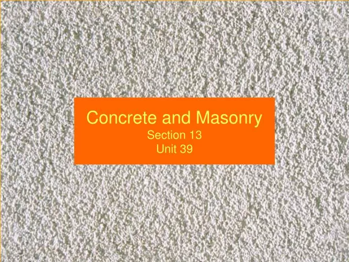 Ppt Concrete And Masonry Section 13 Unit 39 Powerpoint Presentation Free Download Id