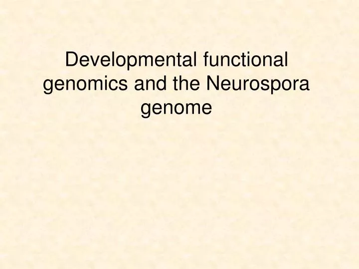 developmental functional genomics and the neurospora genome n.