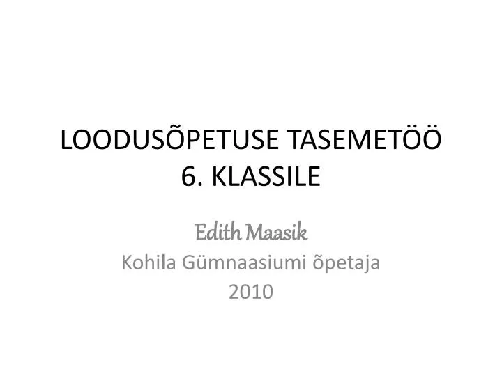 PPT - LOODUSÕPETUSE TASEMETÖÖ 6. KLASSILE PowerPoint Presentation, Free ...