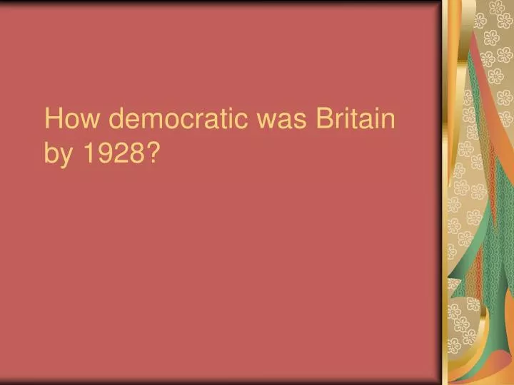 PPT - How democratic was Britain by 1928? PowerPoint Presentation, free ...
