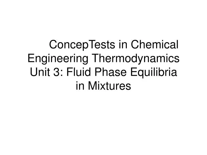 conceptests in chemical engineering thermodynamics unit 3 fluid phase equilibria in mixtures n.