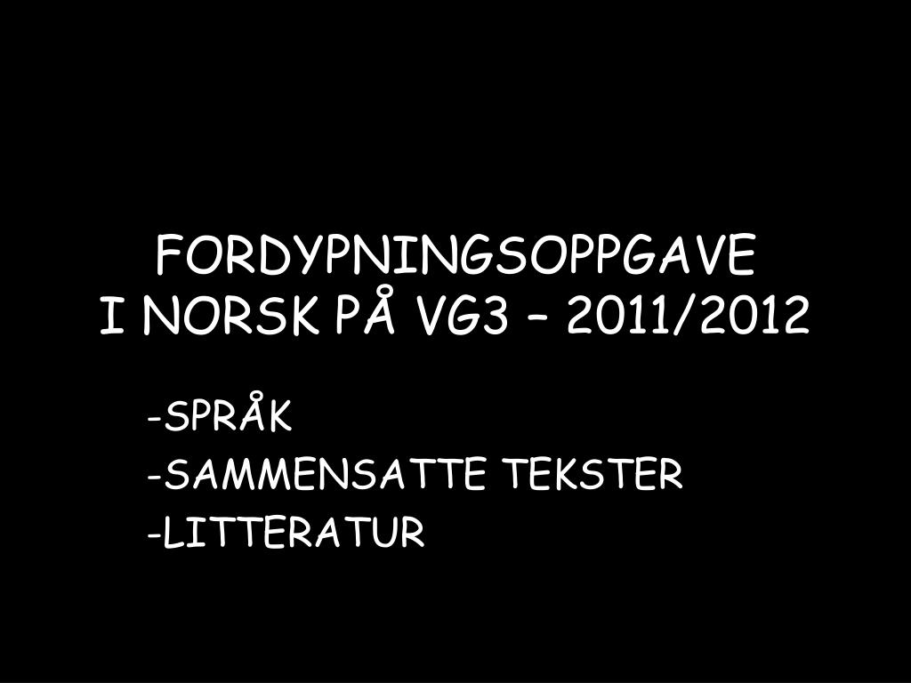 PPT - FORDYPNINGSOPPGAVE I NORSK PÅ VG3 – 2011/2012 PowerPoint Presentation  - ID:668674