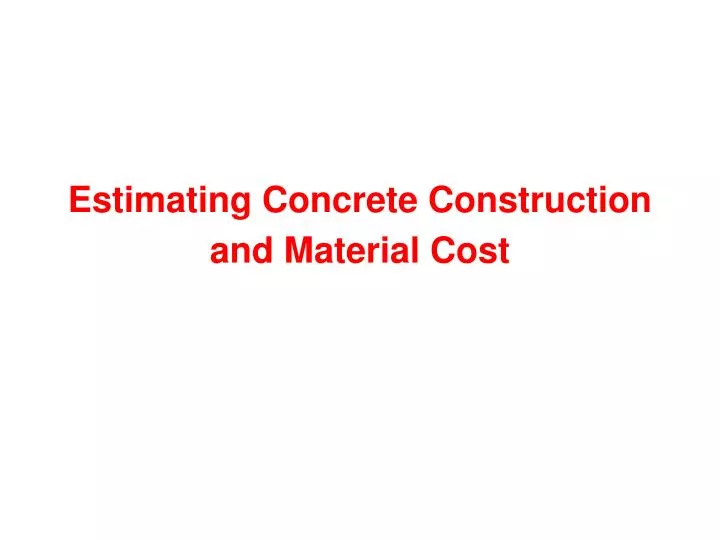 PPT - Estimating Concrete Construction and Material Cost PowerPoint