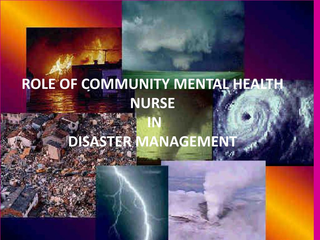 PPT ROLE OF COMMUNITY MENTAL HEALTH NURSE IN DISASTER MANAGEMENT ppt-role-of-community-mental-health-nurse-in-disaster-management