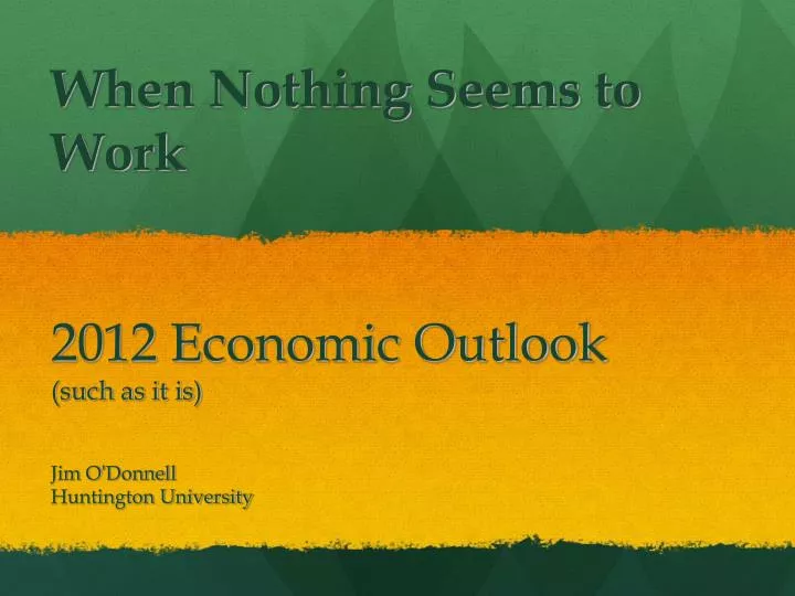 when nothing seems to work 2012 economic outlook such as it is n.