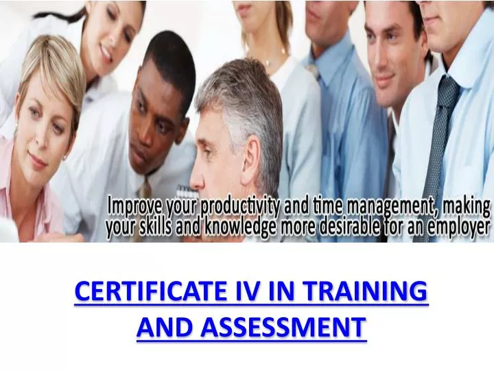 PPT CERTIFICATE IV IN TRAINING AND ASSESSMENT PowerPoint Presentation ID676763