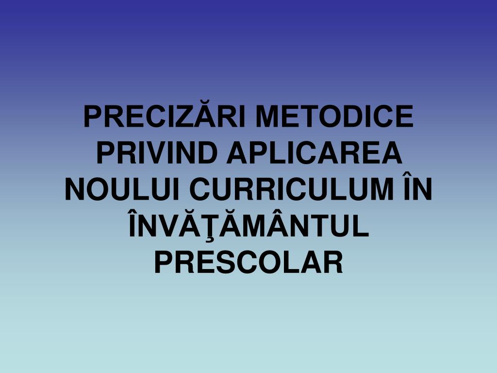 Ppt Precizări Metodice Privind Aplicarea Noului Curriculum In