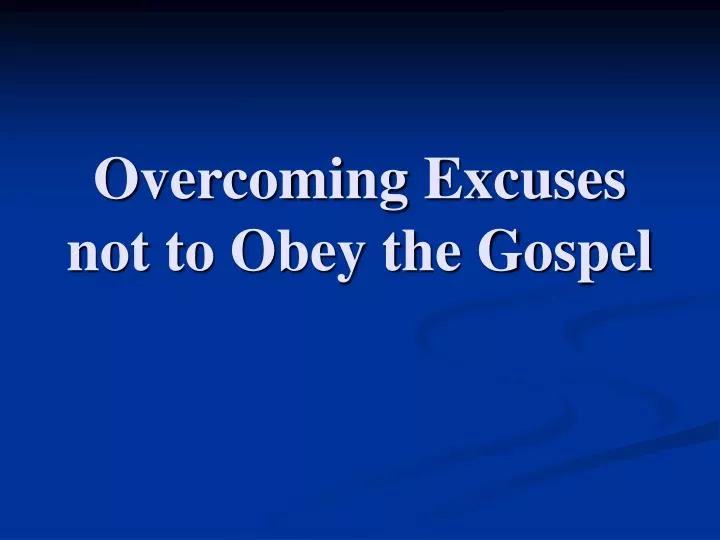 overcoming excuses not to obey the gospel n.