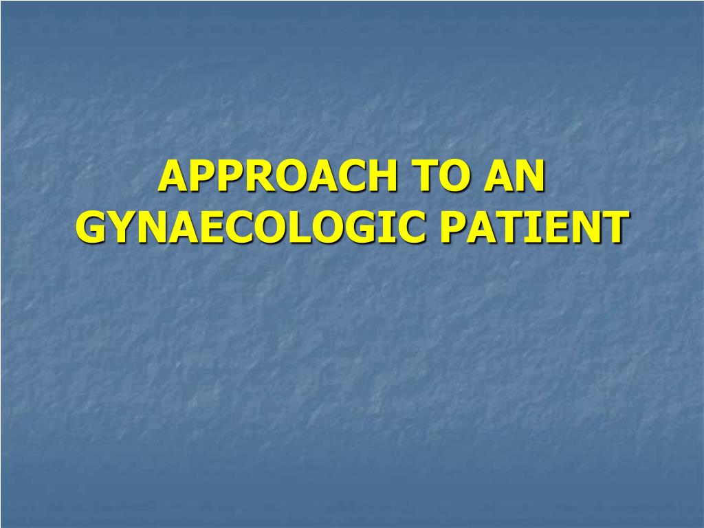 PPT - APPROACH TO AN GYNAECOLOGIC PATIENT PowerPoint Presentation, free ...