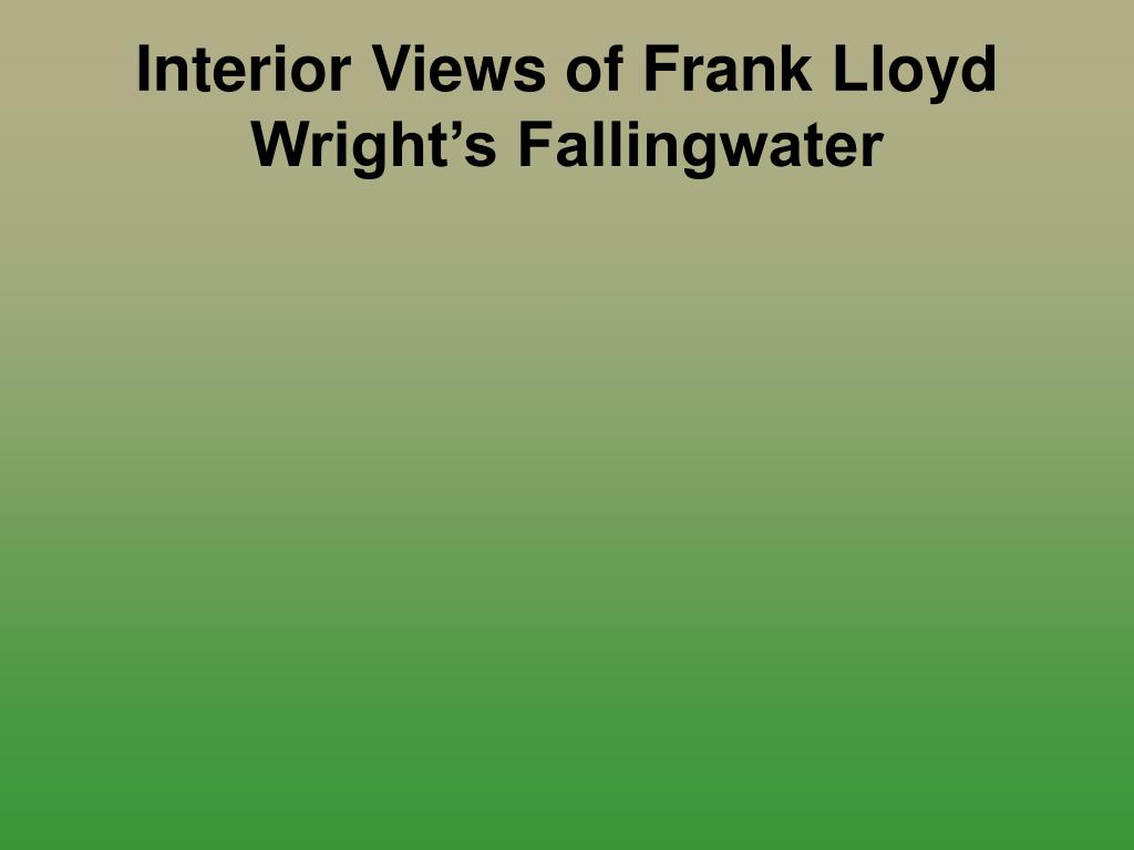 Ppt Interior Views Of Frank Lloyd Wright S Fallingwater