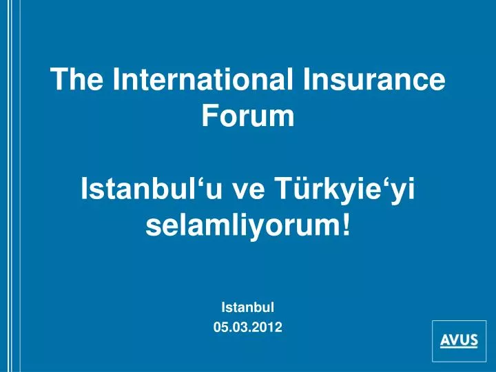 the international insurance forum istanbul u ve t rkyie yi selamliyorum n.