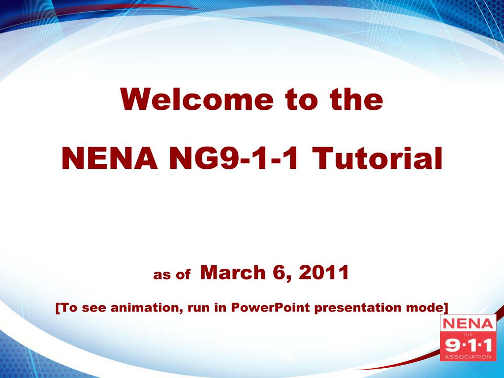 PPT - Welcome to the NENA NG9-1-1 Tutorial as of March 6, 2011 [To see  animation, run in PowerPoint presentation mode] PowerPoint Presentation -  ID:696700