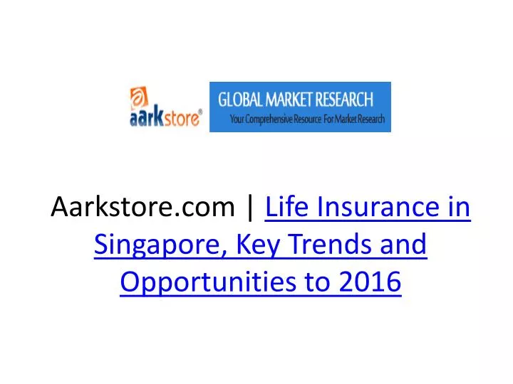 aarkstore com life insurance in singapore key trends and opportunities to 2016 n.