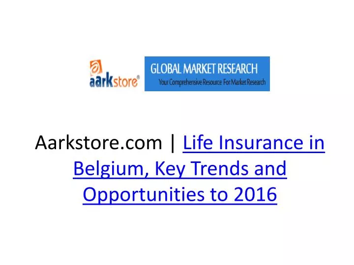 aarkstore com life insurance in belgium key trends and opportunities to 2016 n.