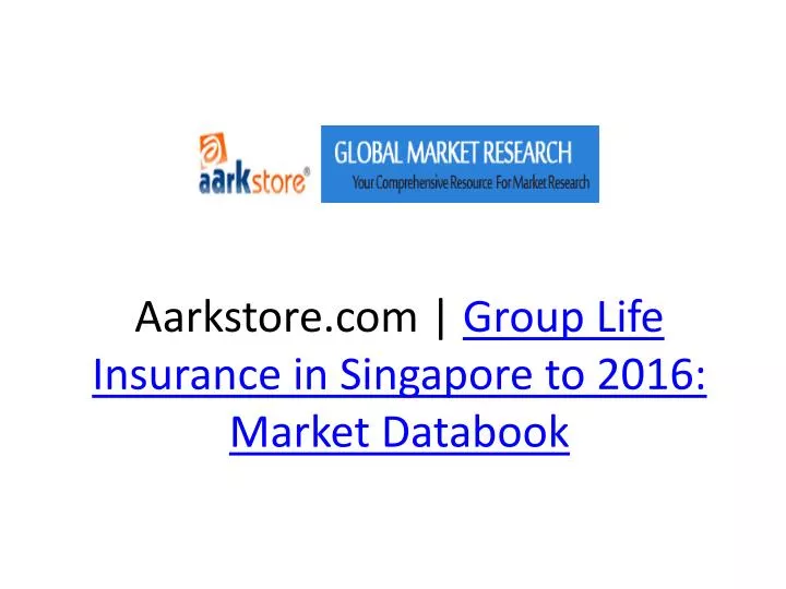 aarkstore com group life insurance in singapore to 2016 market databook n.