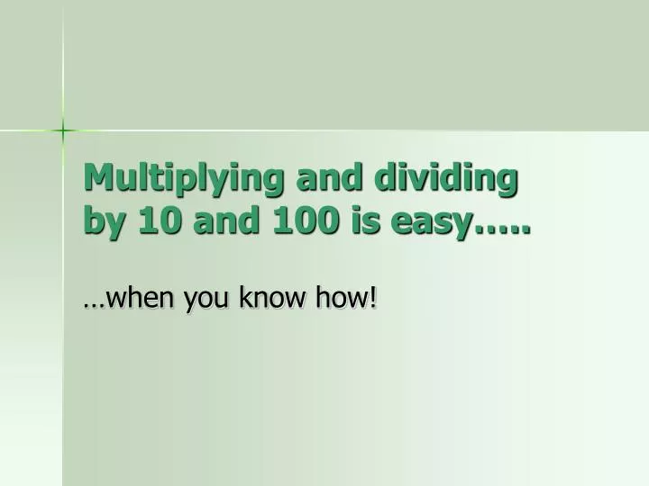 multiplying and dividing by 10 and 100 is easy n.