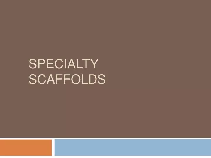 specialty scaffolds n.