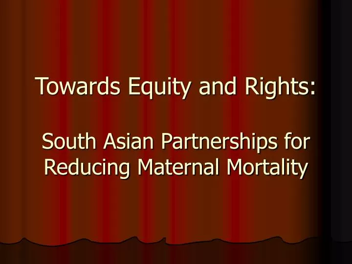 towards equity and rights south asian partnerships for reducing maternal mortality n.