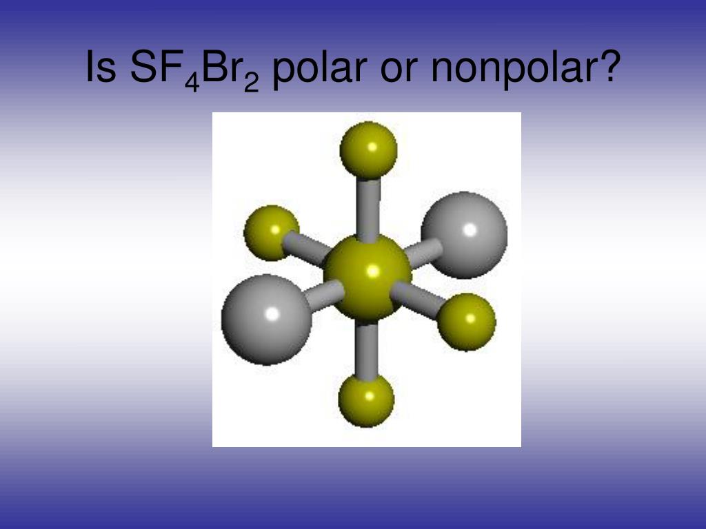 is sf 4 br 2 polar or nonpolar.