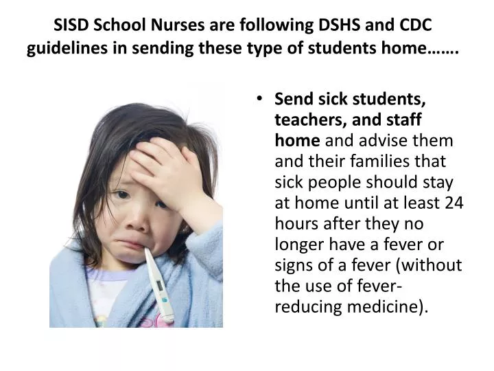 sisd school nurses are following dshs and cdc guidelines in sending these type of students home n.