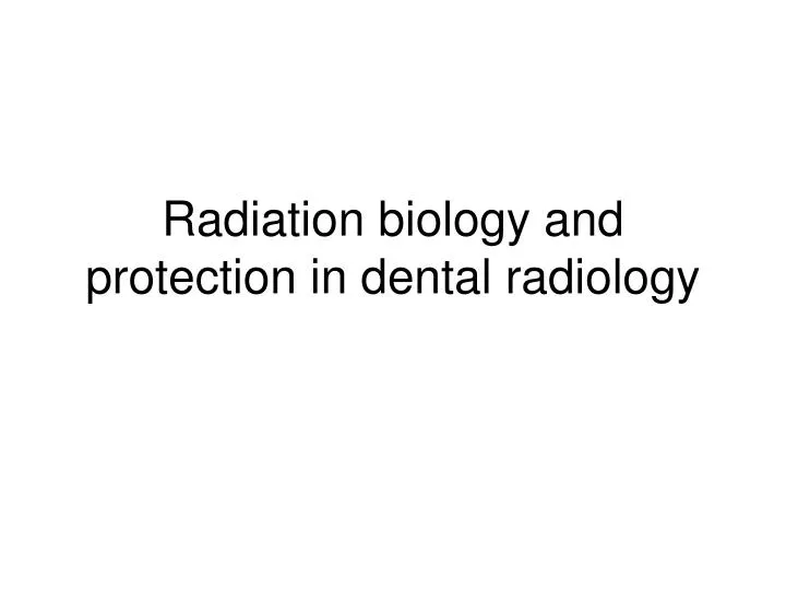 radiation biology and protection in dental radiology n.