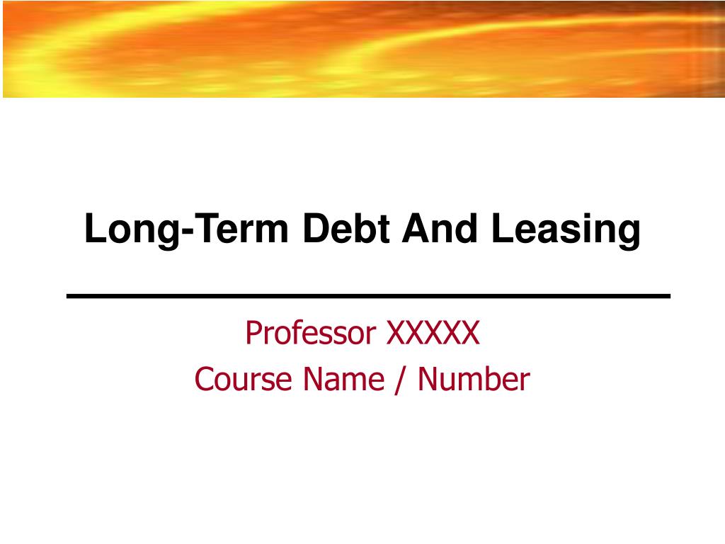 PPT - Long-Term Debt And Leasing PowerPoint Presentation, free download -  ID:747526