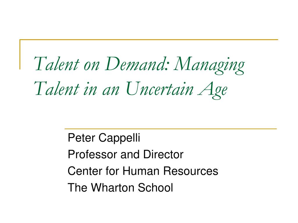PPT - Talent on Demand: Managing Talent in an Uncertain Age PowerPoint  Presentation - ID:749644