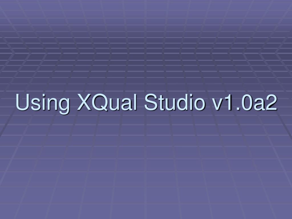 PPT - Using XQual Studio v1.0a2 PowerPoint Presentation, free download -  ID:762514
