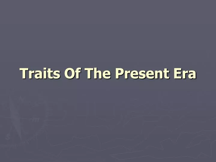 traits of the present era n.