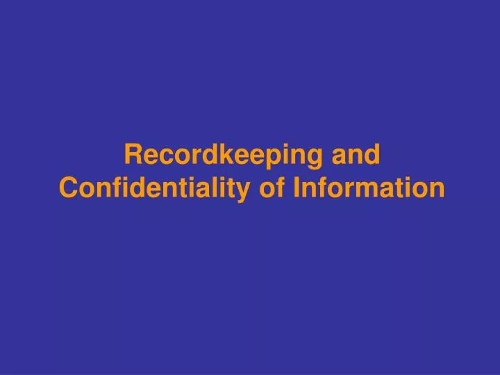 recordkeeping and confidentiality of information n.