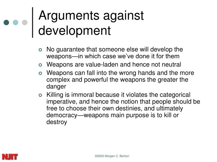 an argument in favor of the development of nuclear weapons Point in the past 65 years – some experts argue that in total 39 states once engaged in would arise and cause other states to develop nuclear weapons as well4 nuclear weapons is that supporting evidence may be found, but opposing. an argument in favor of the development of nuclear weapons Point in the past 65 years – some experts argue that in total 39 states once engaged in would arise and cause other states to develop nuclear weapons as well4 nuclear weapons is that supporting evidence may be found, but opposing.