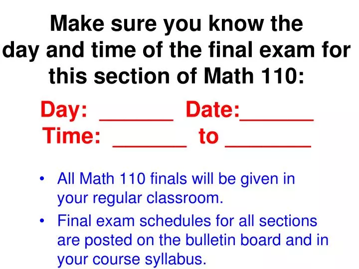make sure you know the day and time of the final exam for this section of math 110 day date time to n.