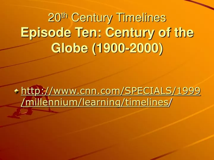 20 th century timelines episode ten century of the globe 1900 2000 n.