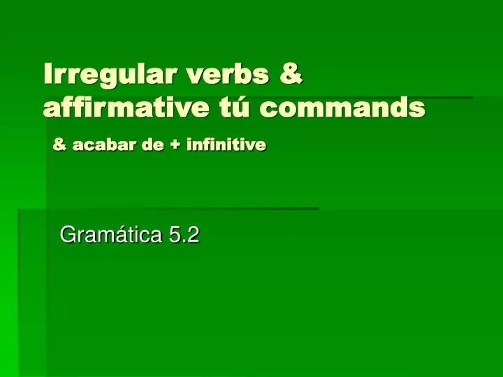 irregular verbs affirmative t commands acabar de infinitive n.