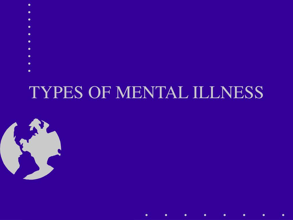 PPT - TYPES OF MENTAL ILLNESS PowerPoint Presentation, free download ...