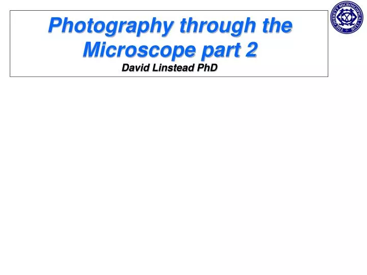 photography through the microscope part 2 david linstead phd n.
