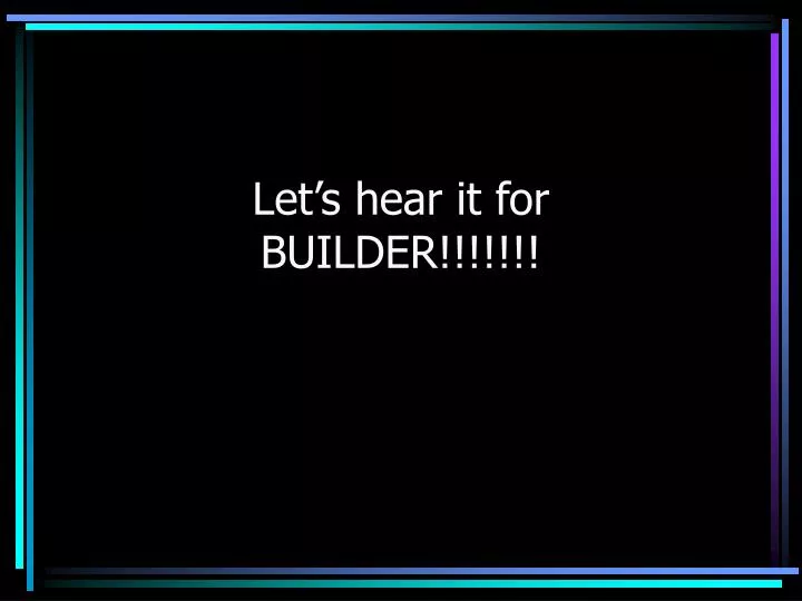 let s hear it for builder n.