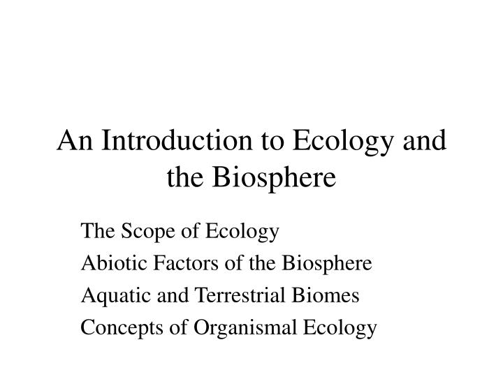 an introduction to ecology and biosphere View notes - chapter 52_ an introduction to ecology and the biosphere from biol 1020 at trent university chapter 52: an introduction to ecology and the biosphere within the large and diverse. an introduction to ecology and biosphere View notes - chapter 52_ an introduction to ecology and the biosphere from biol 1020 at trent university chapter 52: an introduction to ecology and the biosphere within the large and diverse.