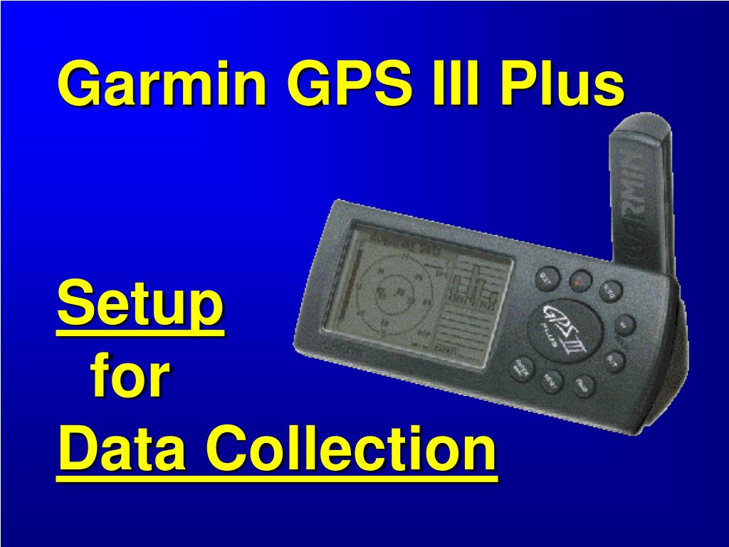 PPT - Garmin GPS III Plus Setup for Data Collection PowerPoint Presentation  - ID:851074