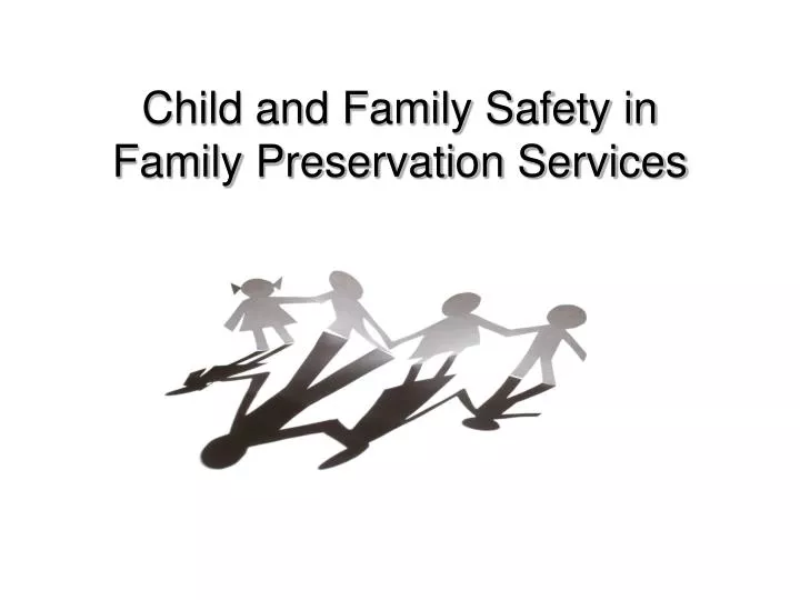 child and family safety in family preservation services n.