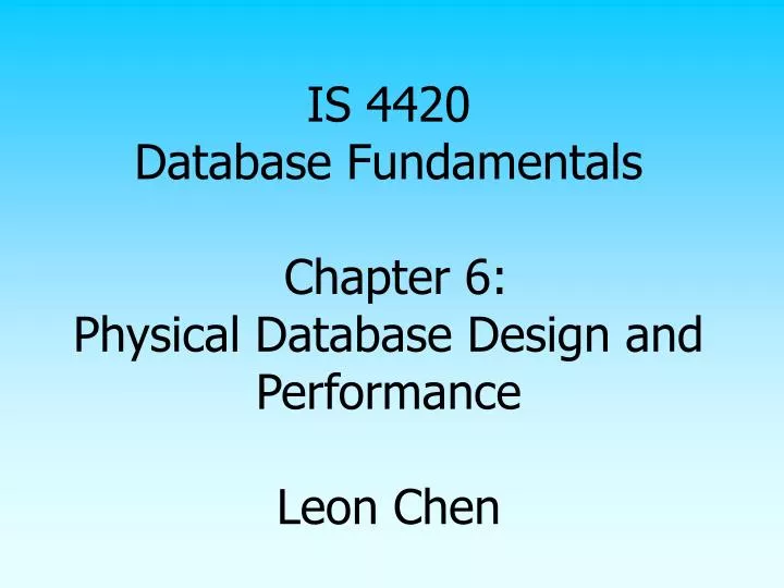is 4420 database fundamentals chapter 6 physical database design and performance leon chen n.