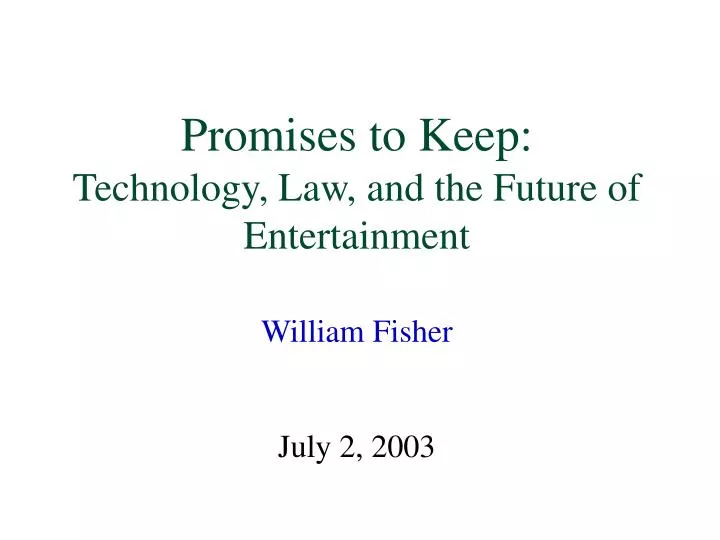 promises to keep technology law and the future of entertainment william fisher july 2 2003 n.
